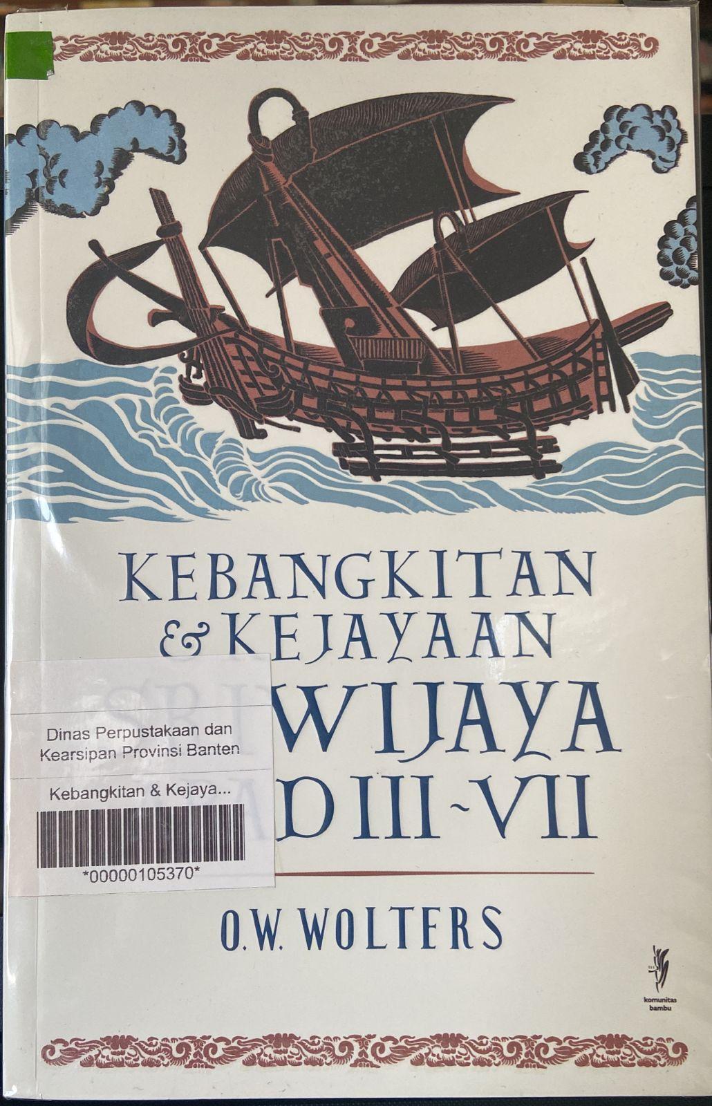 Kebangkitan dan Kejayaan Sriwijaya Abad III - VII / O.W. Wolters